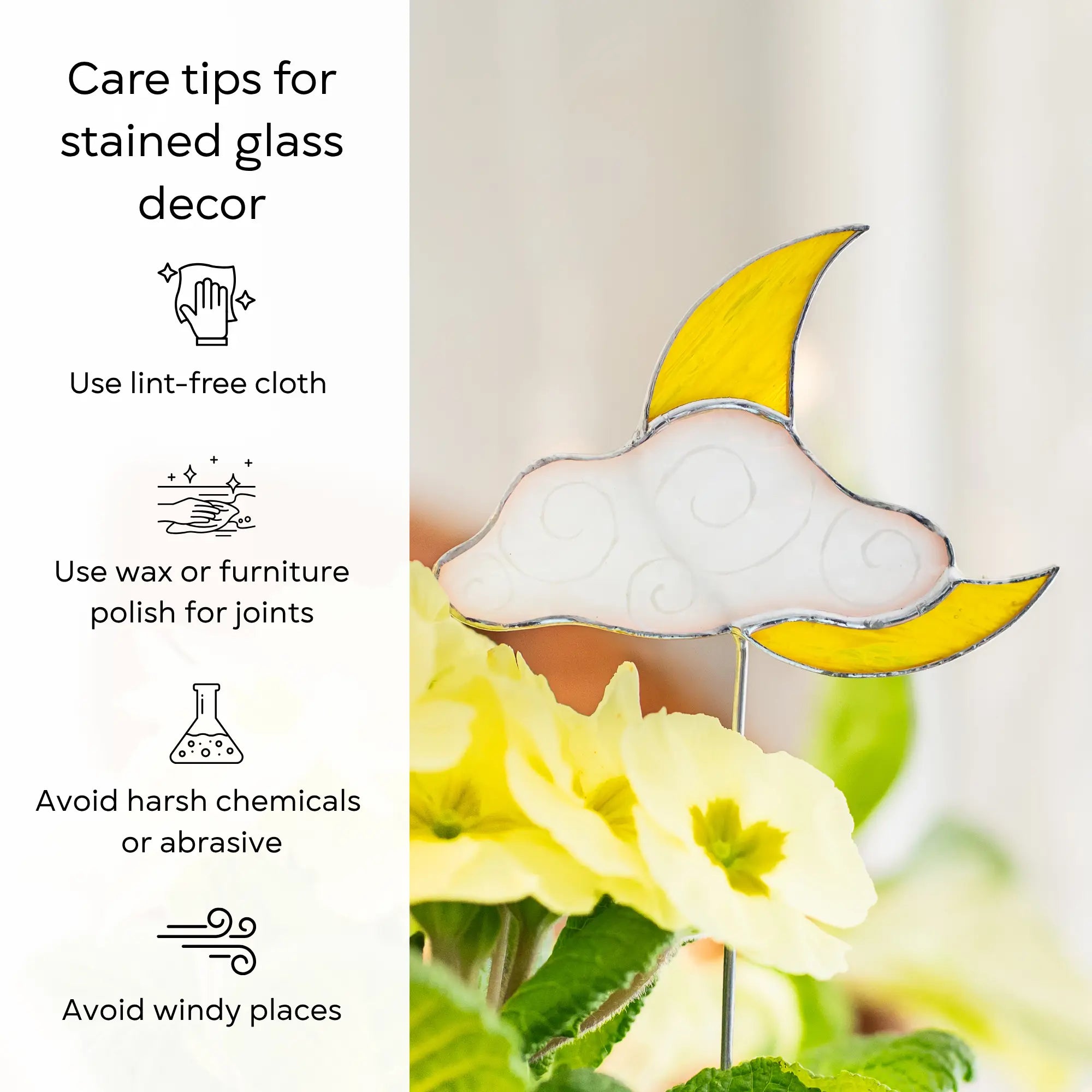 Care tips for stained glass plant stake with a moon-shaped piece and flowers in the background: use lint-free cloth, polish joints with car wax or furniture polish, avoid harsh chemicals, and windy places.