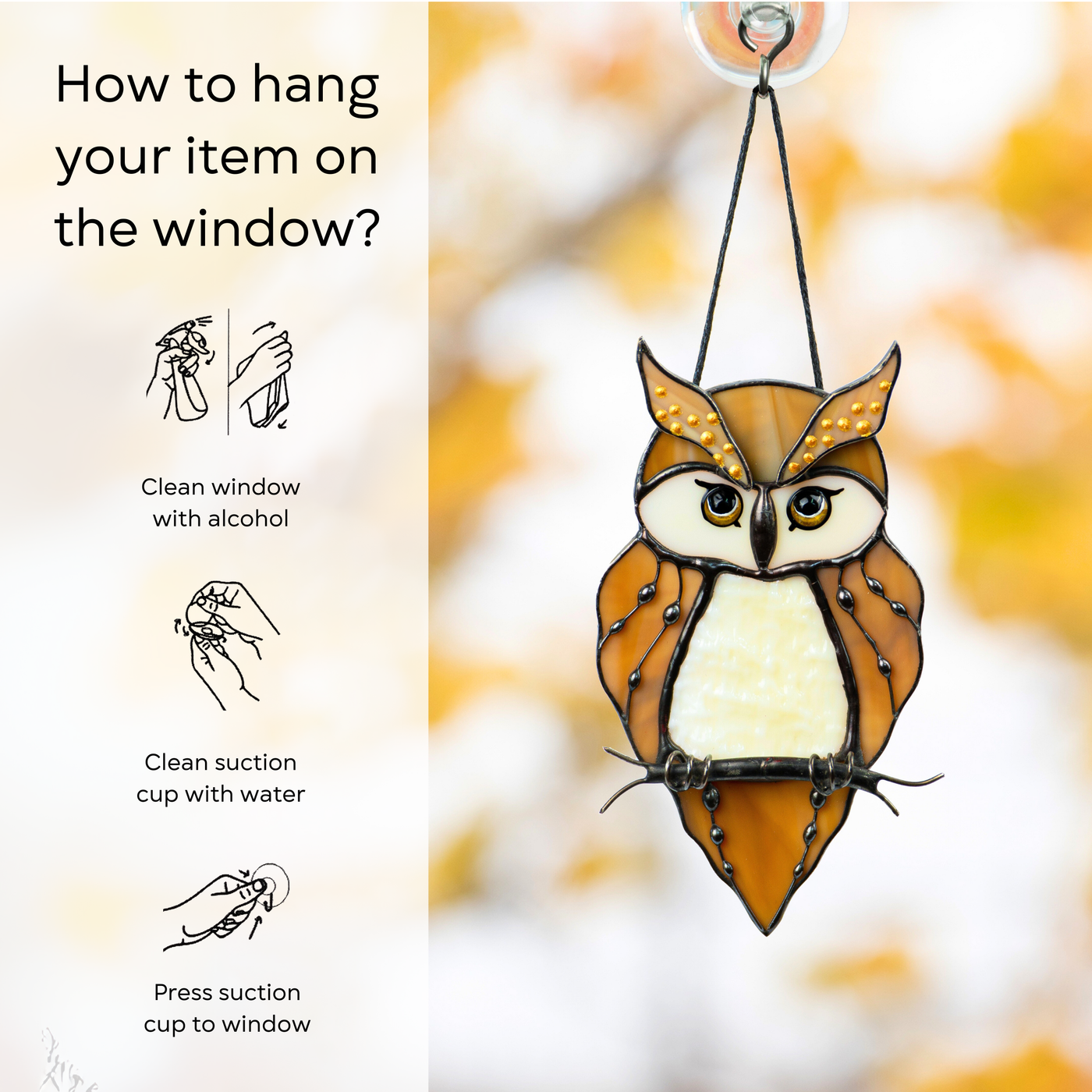Instructional photo showing how to hang owl suncatcher with suction cup on glass: clean window and suction cup, press a cup to the surface